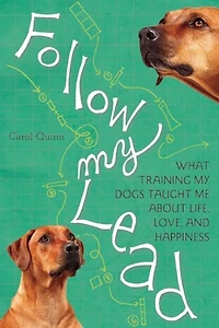 Follow My Lead: What Training Dogs Taught Me about Life, Love, and Happiness