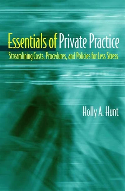Essentials Of Private Practice: Streamlining Costs Procedures And Politics For Less Stress