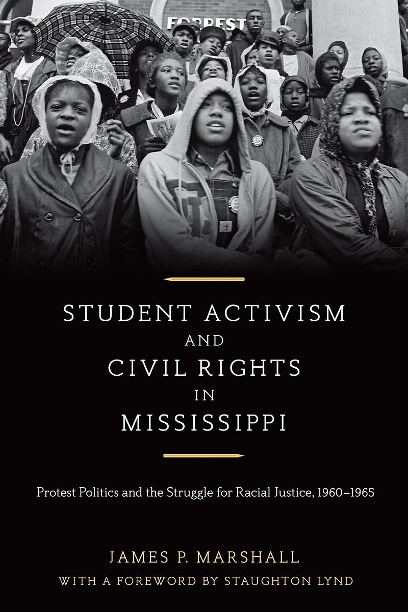 Student Activism and Civil Rights Mississippi: Protest Politics the Struggle for Racial Justice, 1960-1965