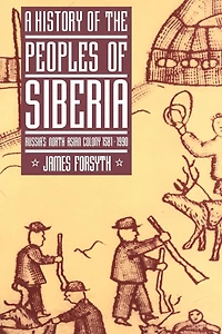 A History of the Peoples of Siberia: Russia's North Asian Colony 1581–1990