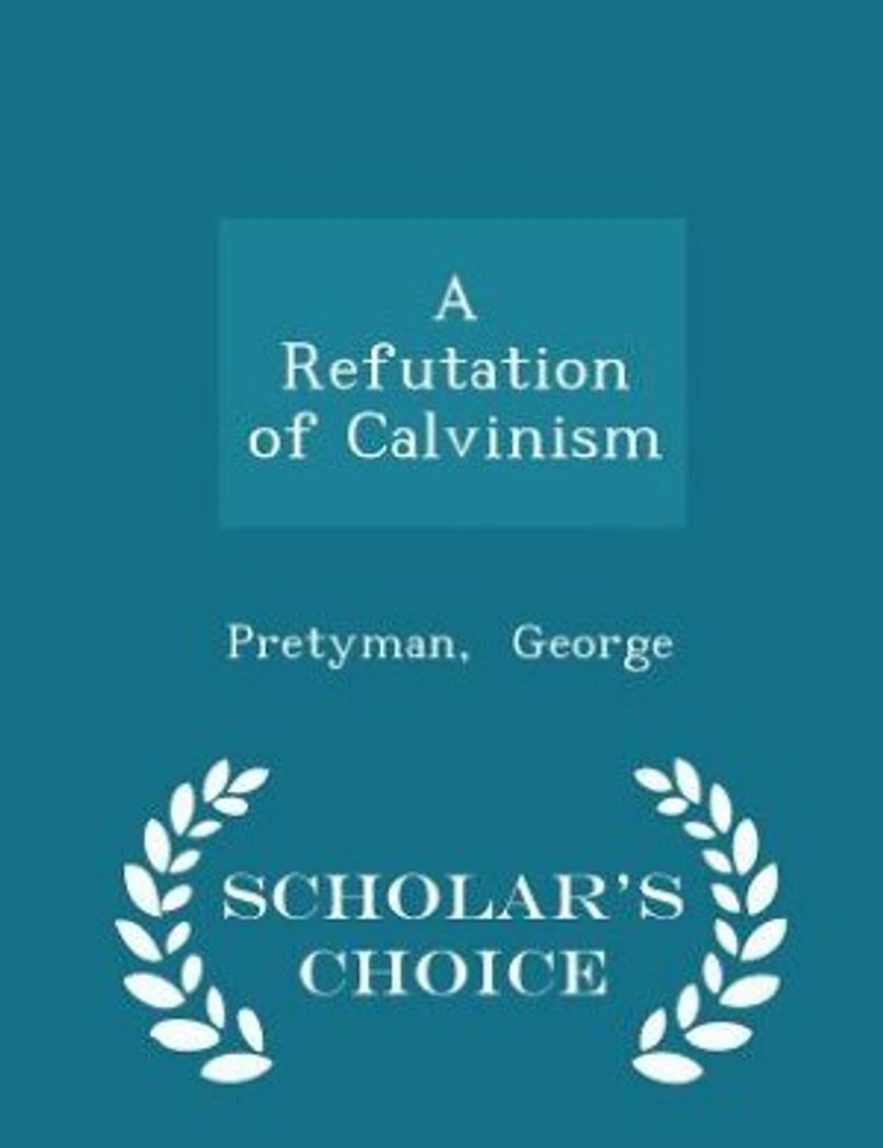 A Refutation of Calvinism - Scholar's Choice Edition