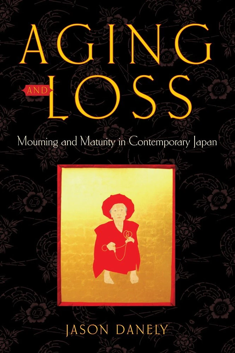 Aging And Loss: Mourning Maturity Contemporary Japan