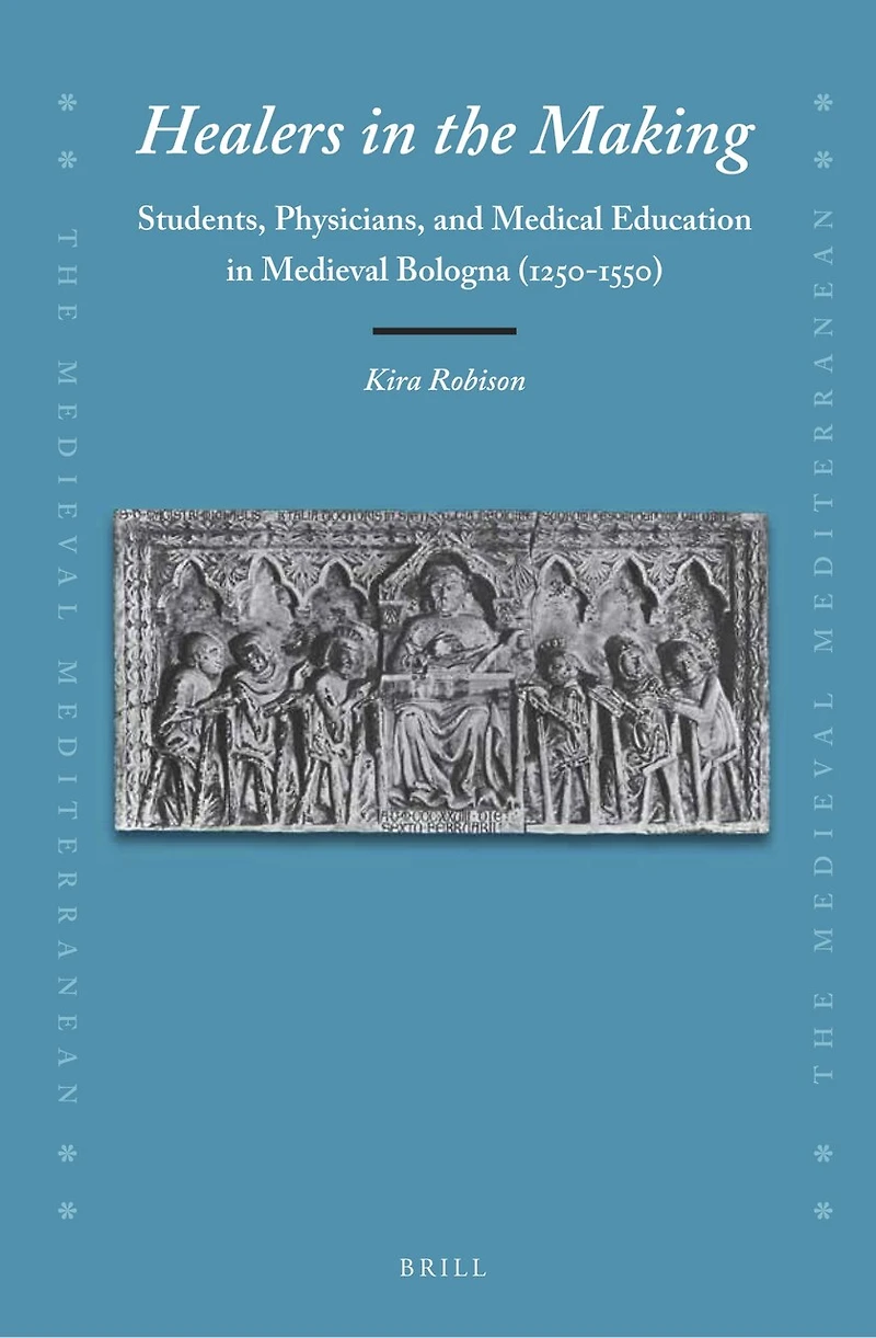 Healers in the Making: Students, Physicians, and Medical Education in Medieval Bologna (1250-1550)