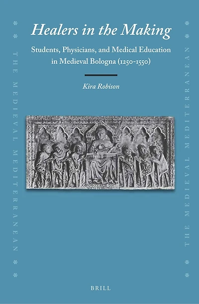 Healers in the Making: Students, Physicians, and Medical Education in Medieval Bologna (1250-1550)
