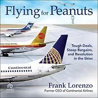 Flying for Peanuts: Tough Deals, Steep Bargains, and Revolution the Skies