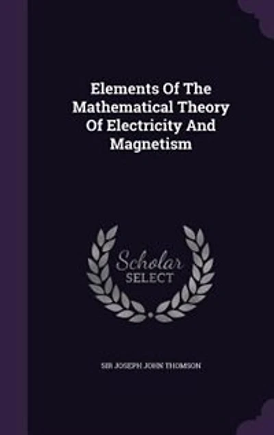 Elements Of The Mathematical Theory Of Electricity And Magnetism