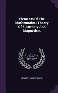 Elements Of The Mathematical Theory Of Electricity And Magnetism