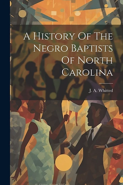 A History Of The Negro Baptists Of North Carolina