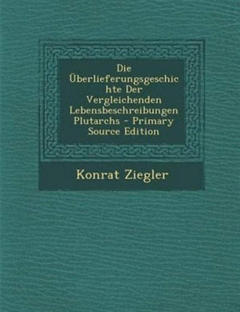 Die _berlieferungsgeschichte Der Vergleichenden Lebensbeschreibungen Plutarchs - Primary Source Edition