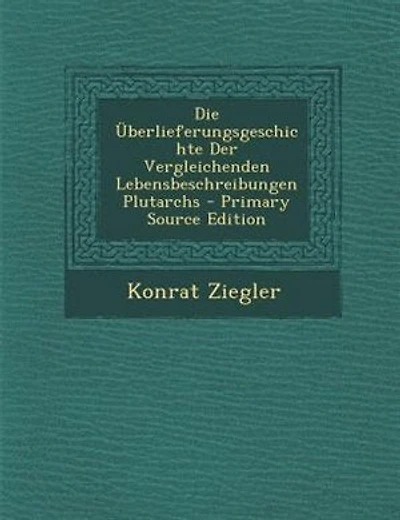 Die _berlieferungsgeschichte Der Vergleichenden Lebensbeschreibungen Plutarchs - Primary Source Edition