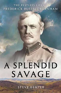 A Splendid Savage: The Restless Life Of Frederick Russell Burnham