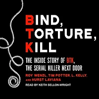 Bind, Torture, Kill Lib/E: the Inside Story of Btk, Serial Killer Next Door