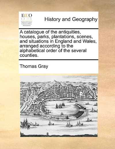 A catalogue of the antiquities, houses, parks, plantations, scenes, and situations in England and Wales, arranged according to the alphabetical order of the several counties.