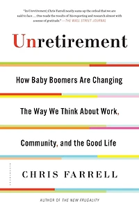 Unretirement: How Baby Boomers Are Changing The Way We Think About Work, Community, And Good Life
