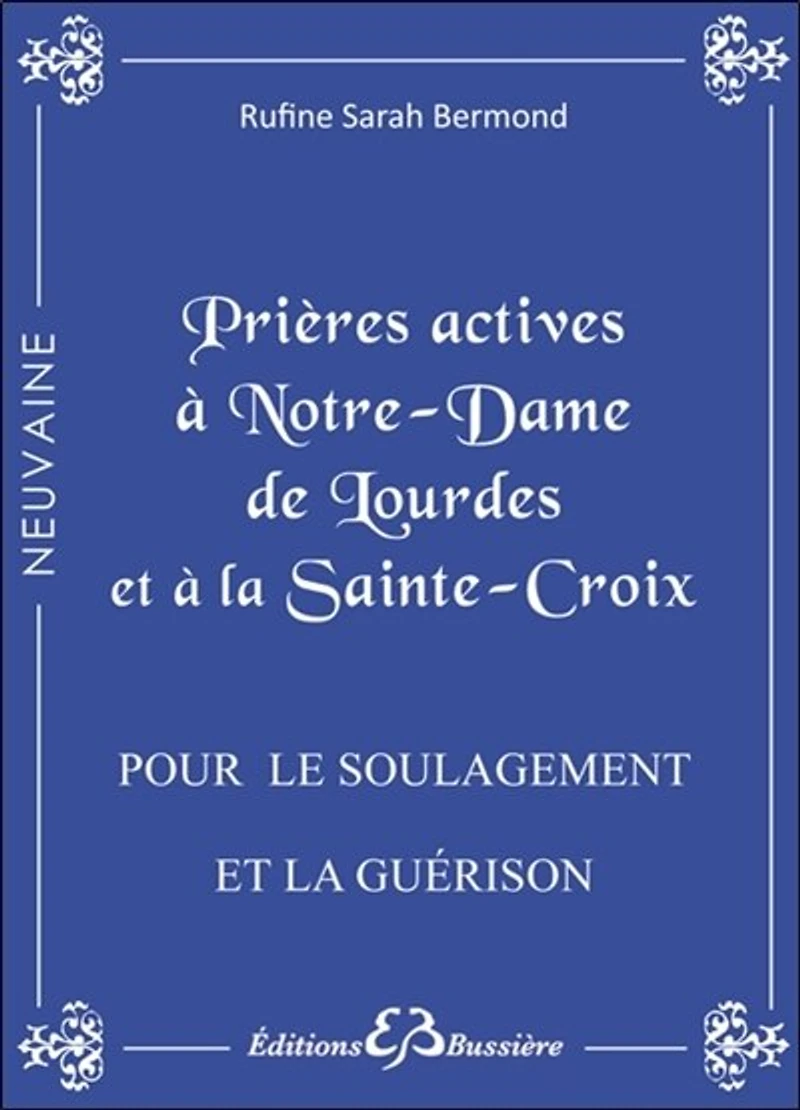 Prières actives pour le soulagement et la guérison des maladies, se libérer des tourments de l'esprit, vaincre le sort: par l'intercession de Notre Dame de Lourdes et par le pouvoir de la Sainte Croix