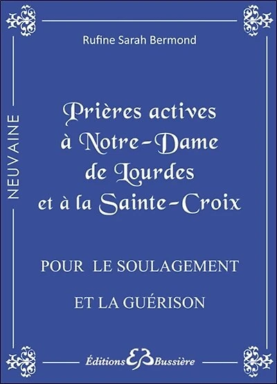 Prières actives pour le soulagement et la guérison des maladies, se libérer des tourments de l'esprit, vaincre le sort: par l'intercession de Notre Dame de Lourdes et par le pouvoir de la Sainte Croix