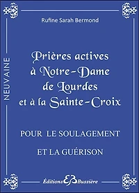 Prières actives pour le soulagement et la guérison des maladies, se libérer des tourments de l'esprit, vaincre le sort: par l'intercession de Notre Dame de Lourdes et par le pouvoir de la Sainte Croix