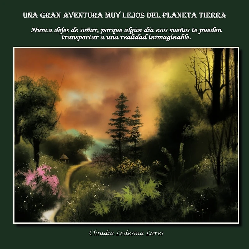 Una Gran Aventura Muy Lejos Del Planeta Tierra: Nunca Dejes de Sonar, Porque Algun Dia Esos Suenos Te Pueden Transportar a Realidad Imimaginable