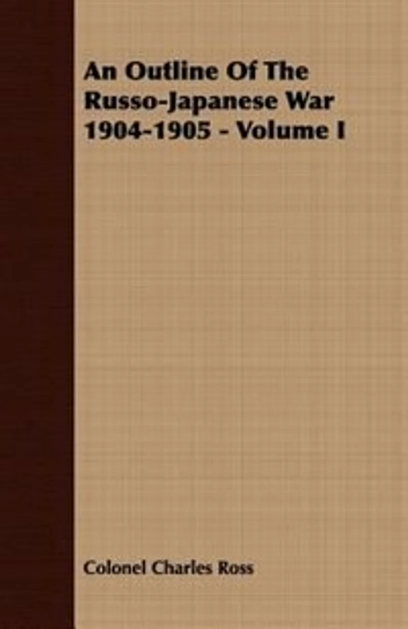 An Outline Of The Russo-Japanese War 1904-1905 Volume I