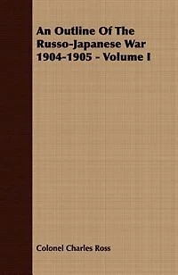 An Outline Of The Russo-Japanese War 1904-1905 Volume I