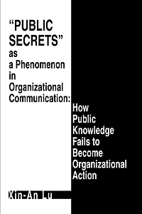 Public Secrets as a Phenomenon Organizational Communication: How Knowledge Fails to Become Action