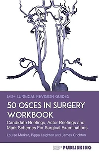 50 OSCEs In Surgery Workbook: Candidate Briefings, Actor Briefings and Mark Schemes For The MRCS Part B Examination