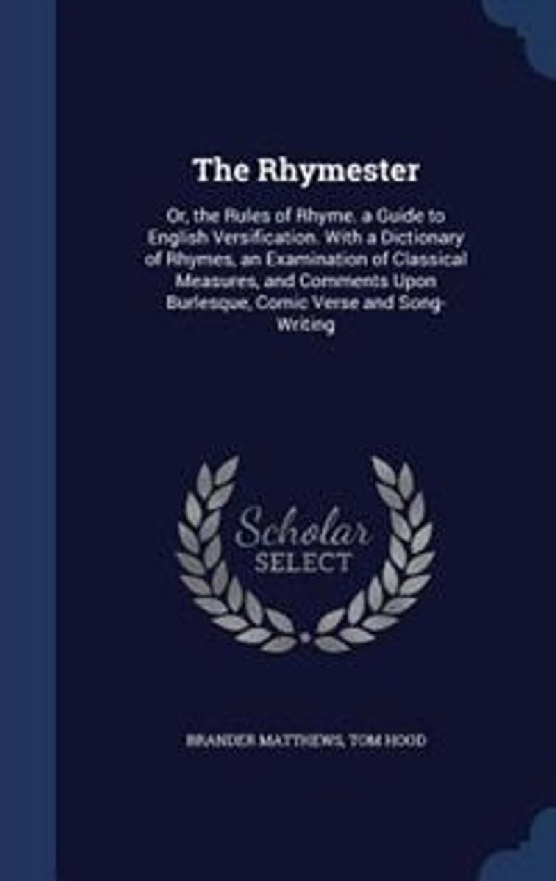 The Rhymester: Or, the Rules of Rhyme. a Guide to English Versification. With a Dictionary of Rhymes
