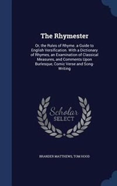 The Rhymester: Or, the Rules of Rhyme. a Guide to English Versification. With a Dictionary of Rhymes