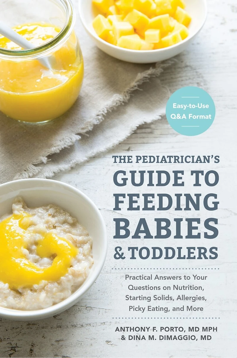 The Pediatrician's Guide To Feeding Babies and Toddlers: Practical Answers Your Questions on Nutrition, Starting Solids, Allergies, Picky Eating, More (For Parents, By Parents)