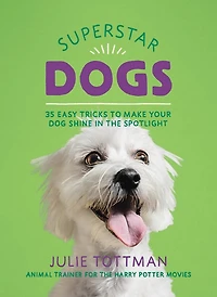 Superstar Dogs: 35 Easy Tricks To Make Your Dog Shine The Spotlight