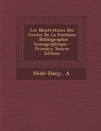 Les Illustrations des Contes de la Fontaine: Bibliographie Iconographie (Classic Reprint)