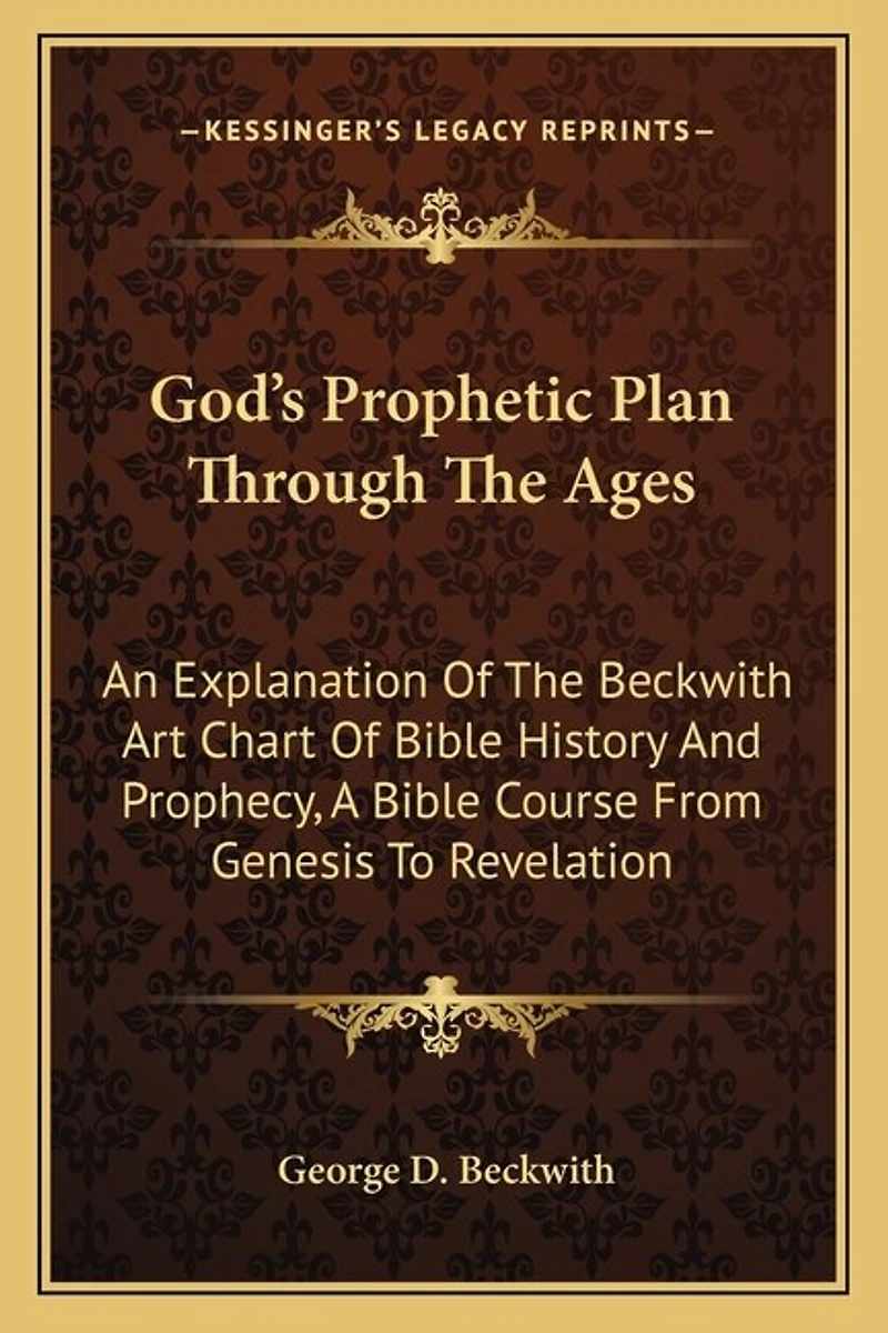 God's Prophetic Plan Through The Ages: An Explanation Of The Beckwith Art Chart Of Bible History And Prophecy, A Bible Course From Genesis To Revelation