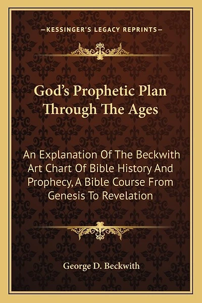 God's Prophetic Plan Through The Ages: An Explanation Of The Beckwith Art Chart Of Bible History And Prophecy, A Bible Course From Genesis To Revelation
