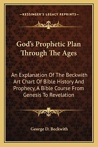 God's Prophetic Plan Through The Ages: An Explanation Of The Beckwith Art Chart Of Bible History And Prophecy, A Bible Course From Genesis To Revelation
