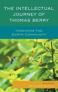 the Intellectual Journey of Thomas Berry: Imagining Earth Community