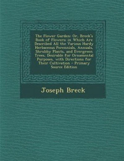 The Flower Garden: Or, Breck's Book of Flowers; in Which Are Described All the Various Hardy Herbaceous Perennials, An