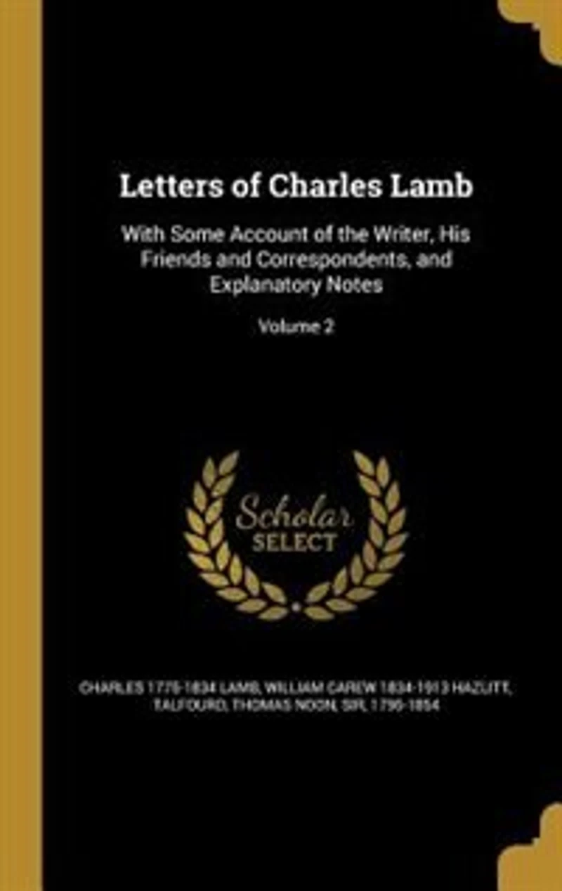 Letters of Charles Lamb: With Some Account of the Writer, His Friends and Correspondents, and Explanatory Notes; Volume 2