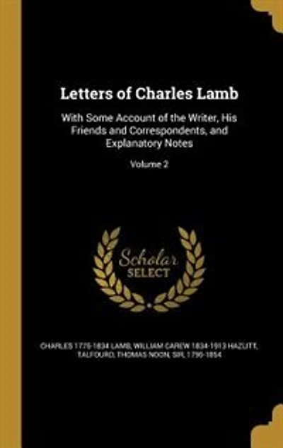 Letters of Charles Lamb: With Some Account of the Writer, His Friends and Correspondents, and Explanatory Notes; Volume 2