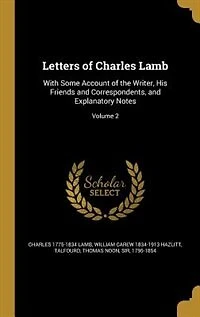 Letters of Charles Lamb: With Some Account of the Writer, His Friends and Correspondents, and Explanatory Notes; Volume 2