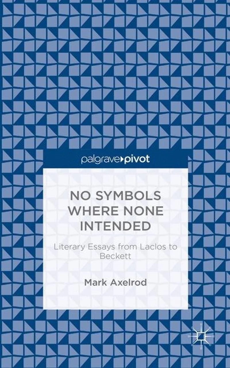 No Symbols Where None Intended: Literary Essays From Laclos To Beckett