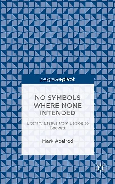 No Symbols Where None Intended: Literary Essays From Laclos To Beckett