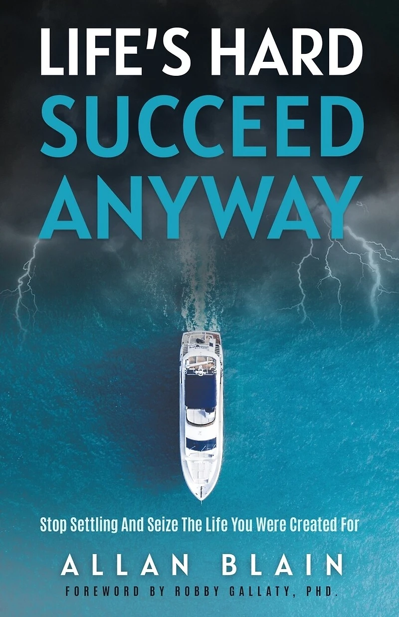 Life's Hard Succeed Anyway: Stop Settling And Seize The Life You Were Created For