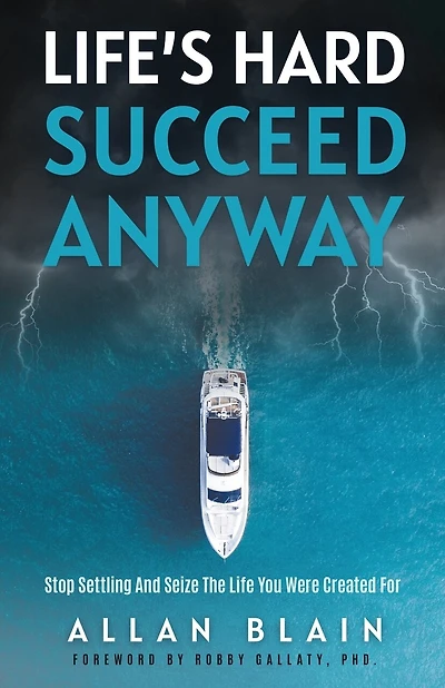 Life's Hard Succeed Anyway: Stop Settling And Seize The Life You Were Created For