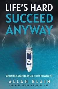 Life's Hard Succeed Anyway: Stop Settling And Seize The Life You Were Created For