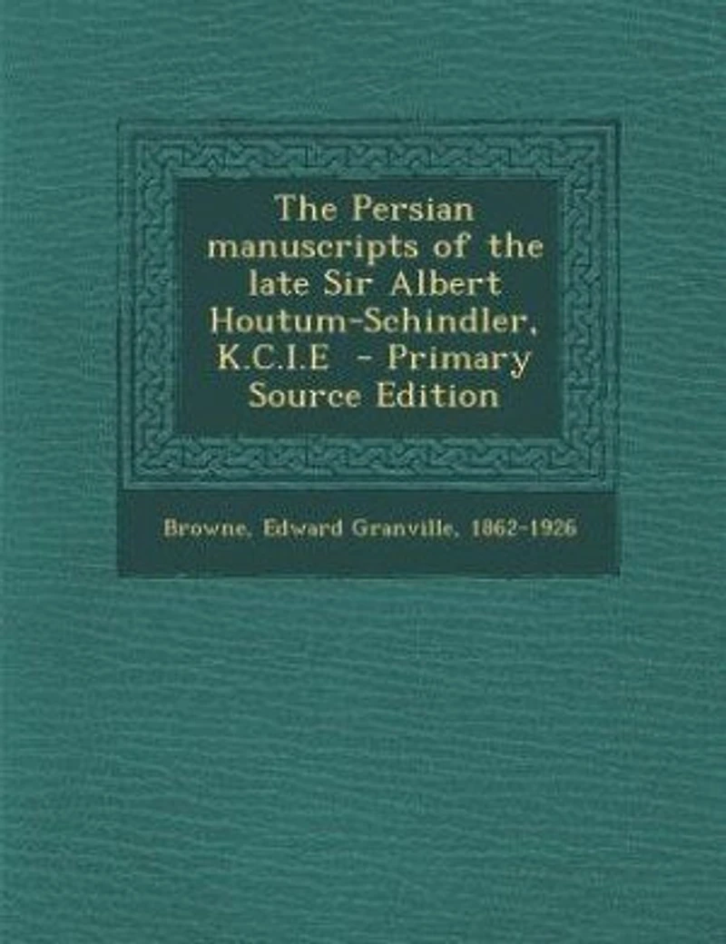 the Persian Manuscripts of Late Sir Albert Houtum-Schindler, K.C.I.E