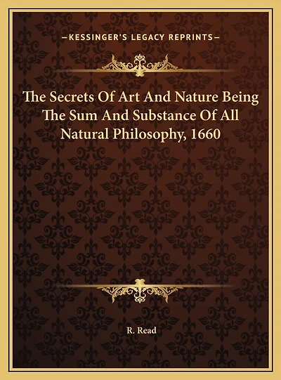 The Secrets Of Art And Nature Being The Sum And Substance Of All Natural Philosophy, 1660