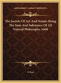 The Secrets Of Art And Nature Being The Sum And Substance Of All Natural Philosophy, 1660