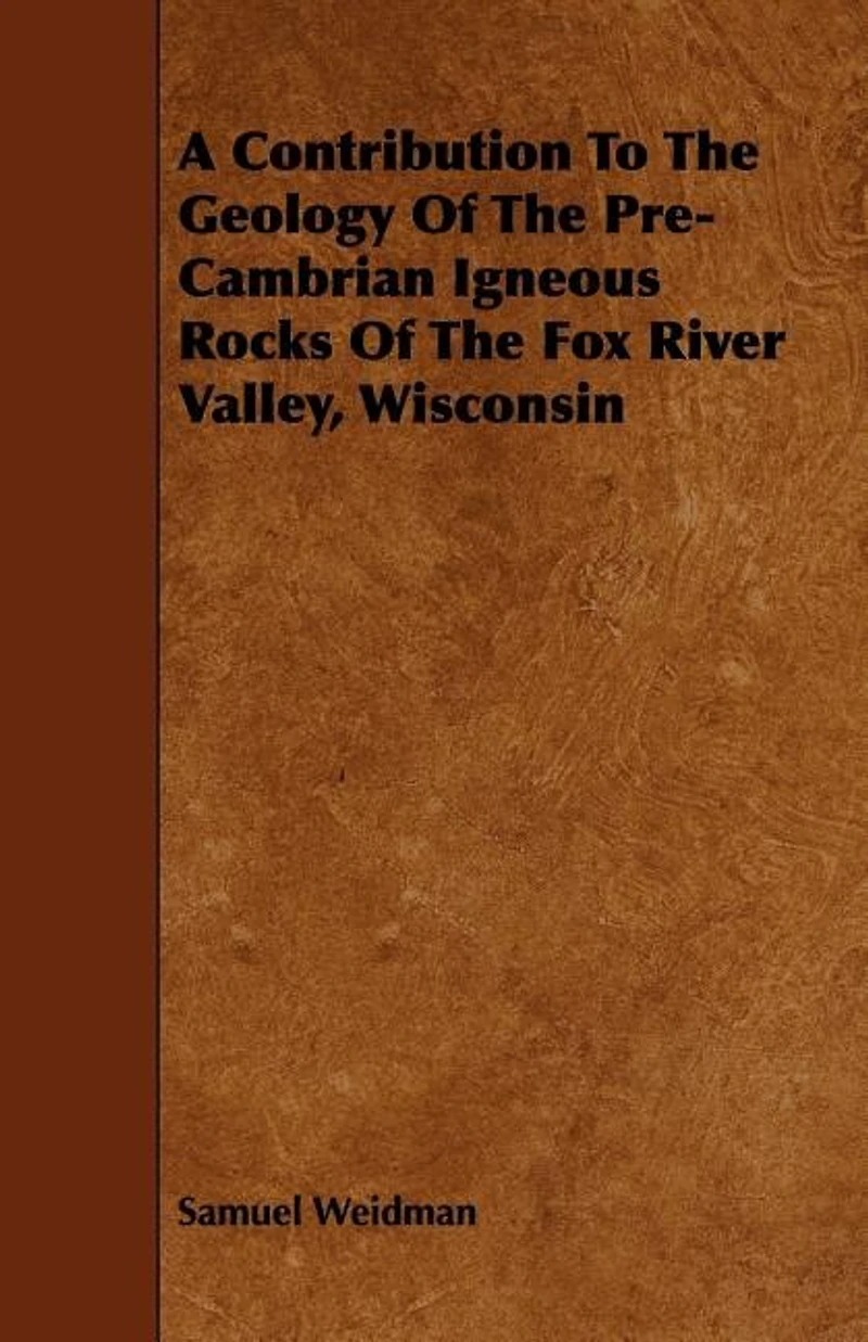 A Contribution to the Geology of Pre-Cambrian Igneous Rocks Fox River Valley, Wisconsin (Classic Reprint)