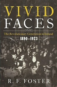 Vivid Faces: The Revolutionary Generation Ireland 1890-1923