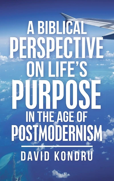 A Biblical Perspective On Life's Purpose In The Age Of Postmodernism